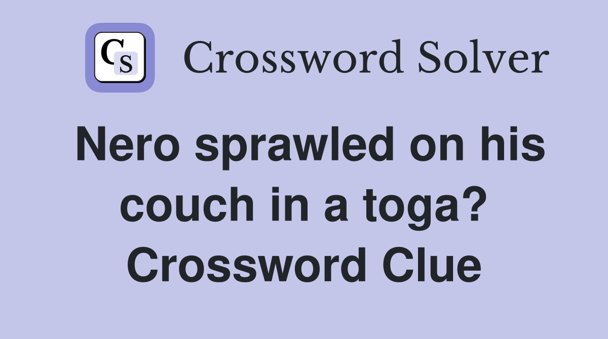 Nero sprawled on his couch in a toga? Crossword Clue