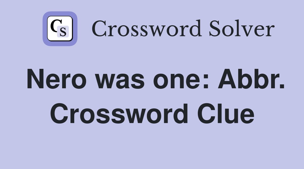 Nero was one: Abbr. Crossword Clue