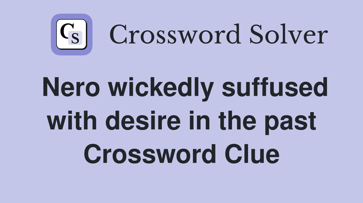 Nero wickedly suffused with desire in the past Crossword Clue