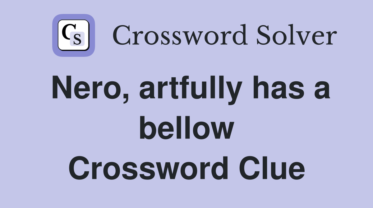 Nero, artfully has a bellow Crossword Clue