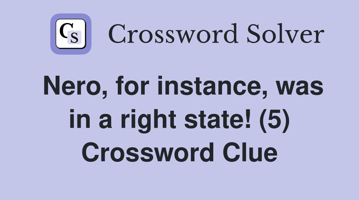 Nero, for instance, was in a right state! (5) Crossword Clue