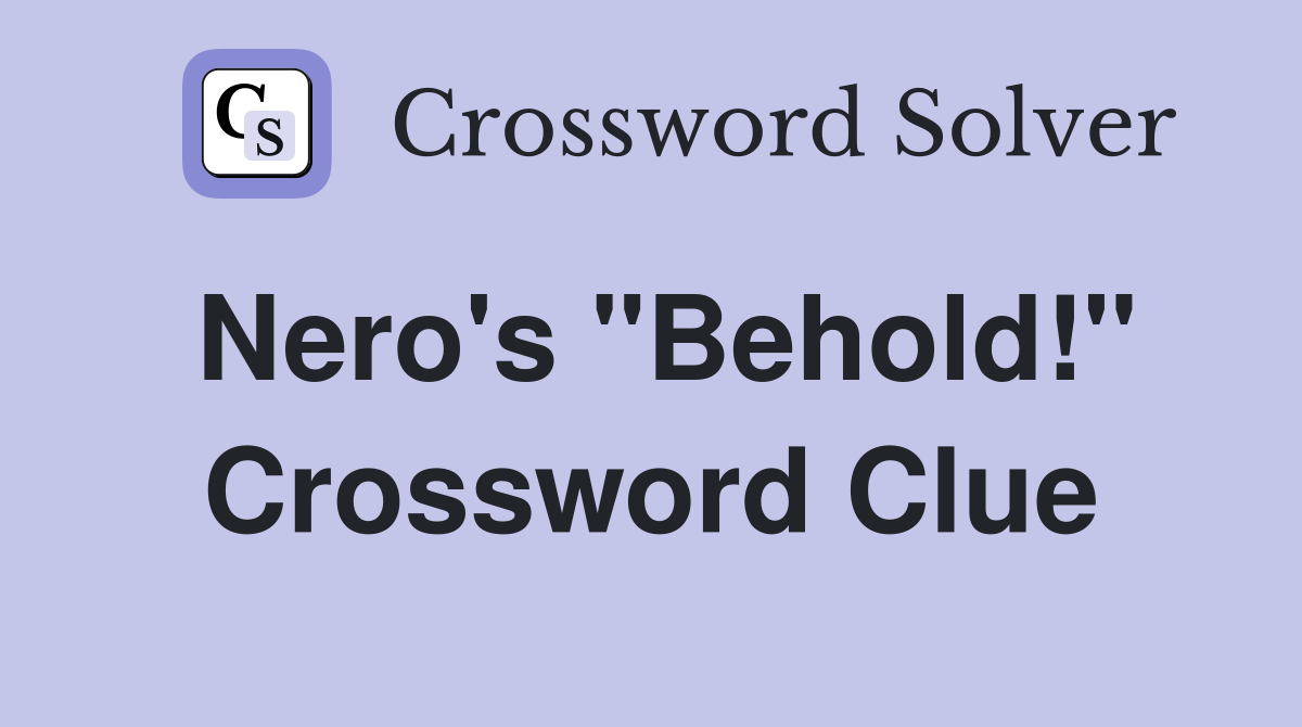 Nero's "Behold!" Crossword Clue