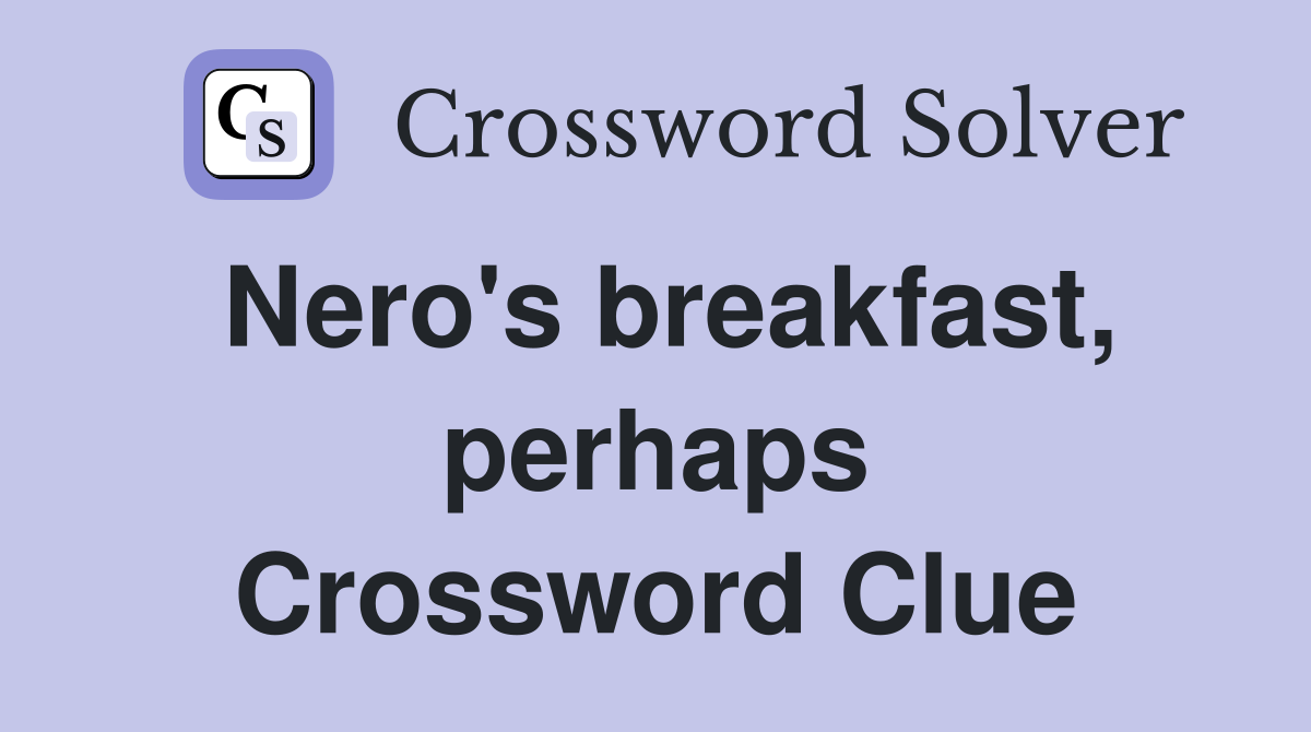 Nero's breakfast, perhaps Crossword Clue