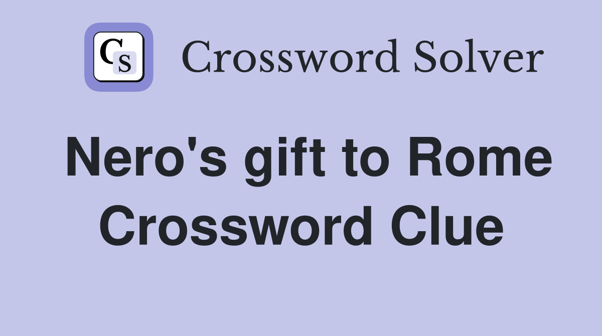 Nero's gift to Rome Crossword Clue