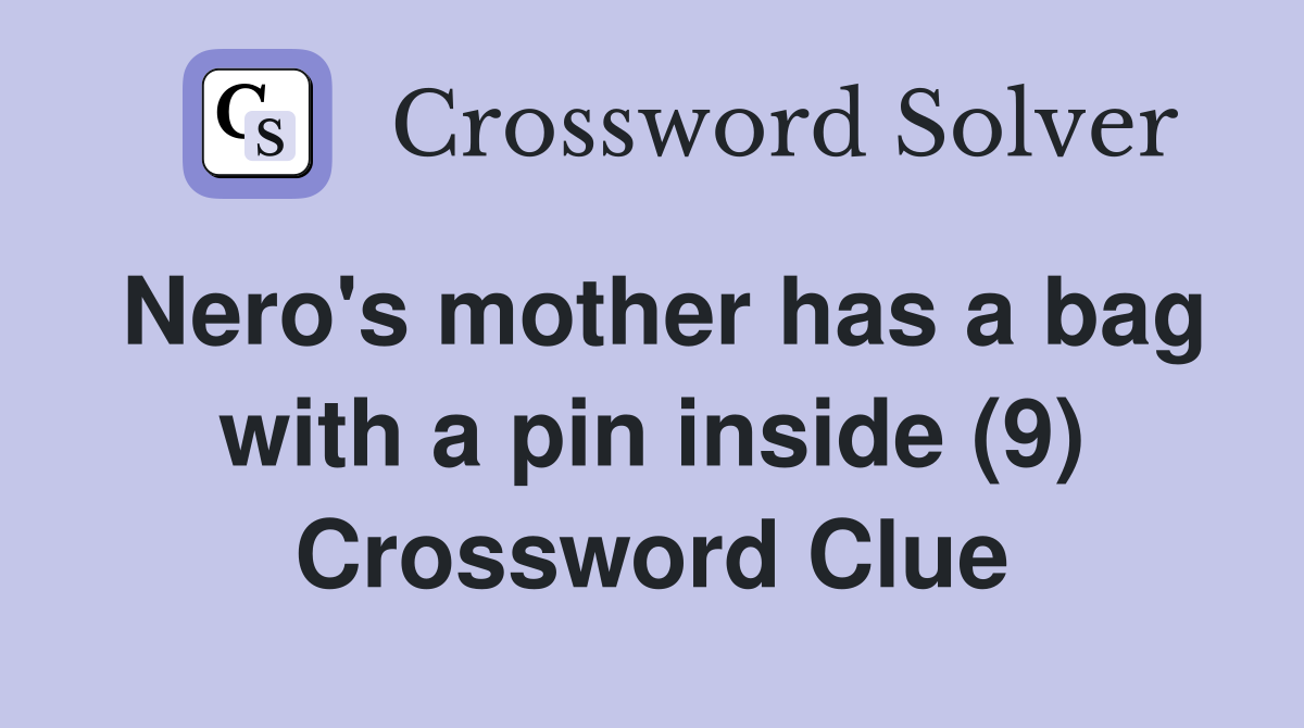Nero's mother has a bag with a pin inside (9) Crossword Clue