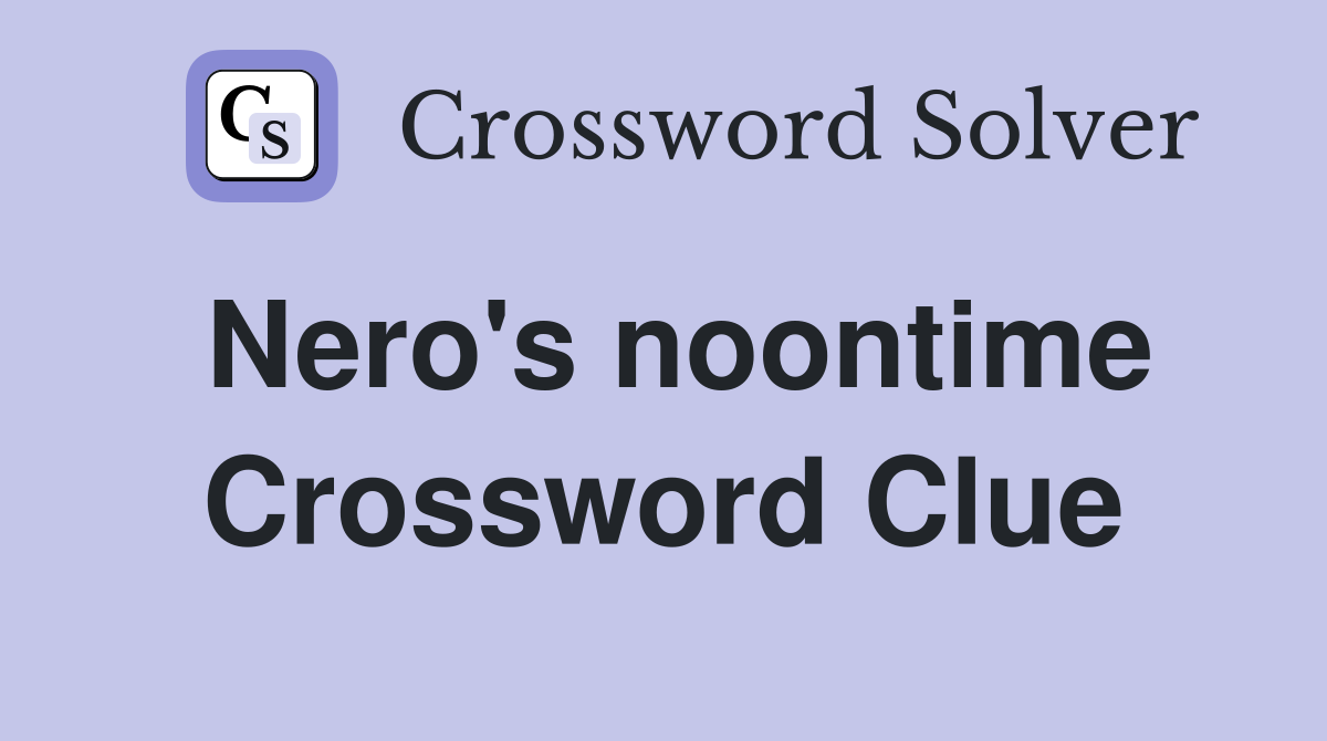 Nero's noontime Crossword Clue