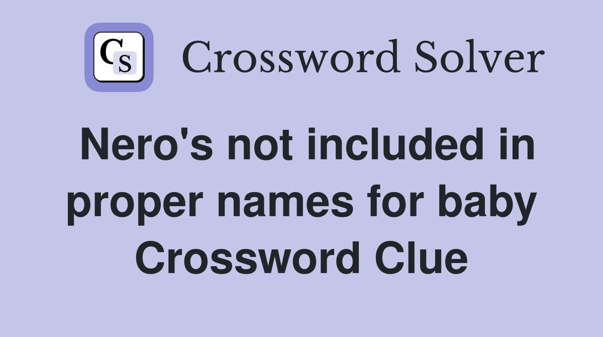 Nero's not included in proper names for baby Crossword Clue