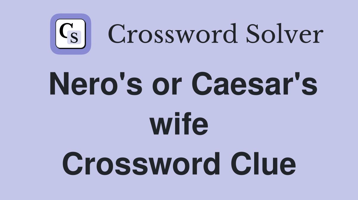Nero's or Caesar's wife Crossword Clue