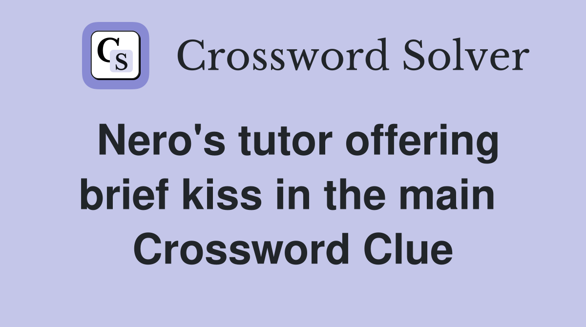 Nero's tutor offering brief kiss in the main  Crossword Clue