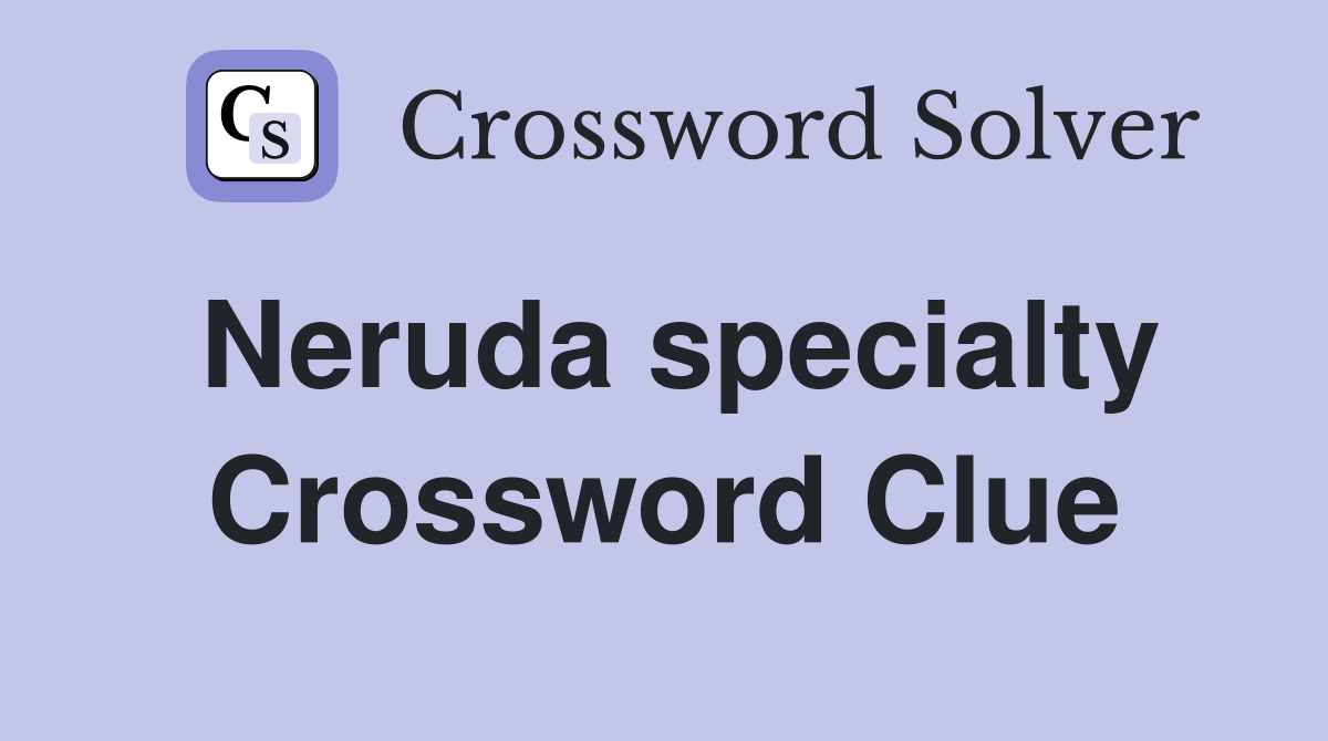 Neruda specialty Crossword Clue