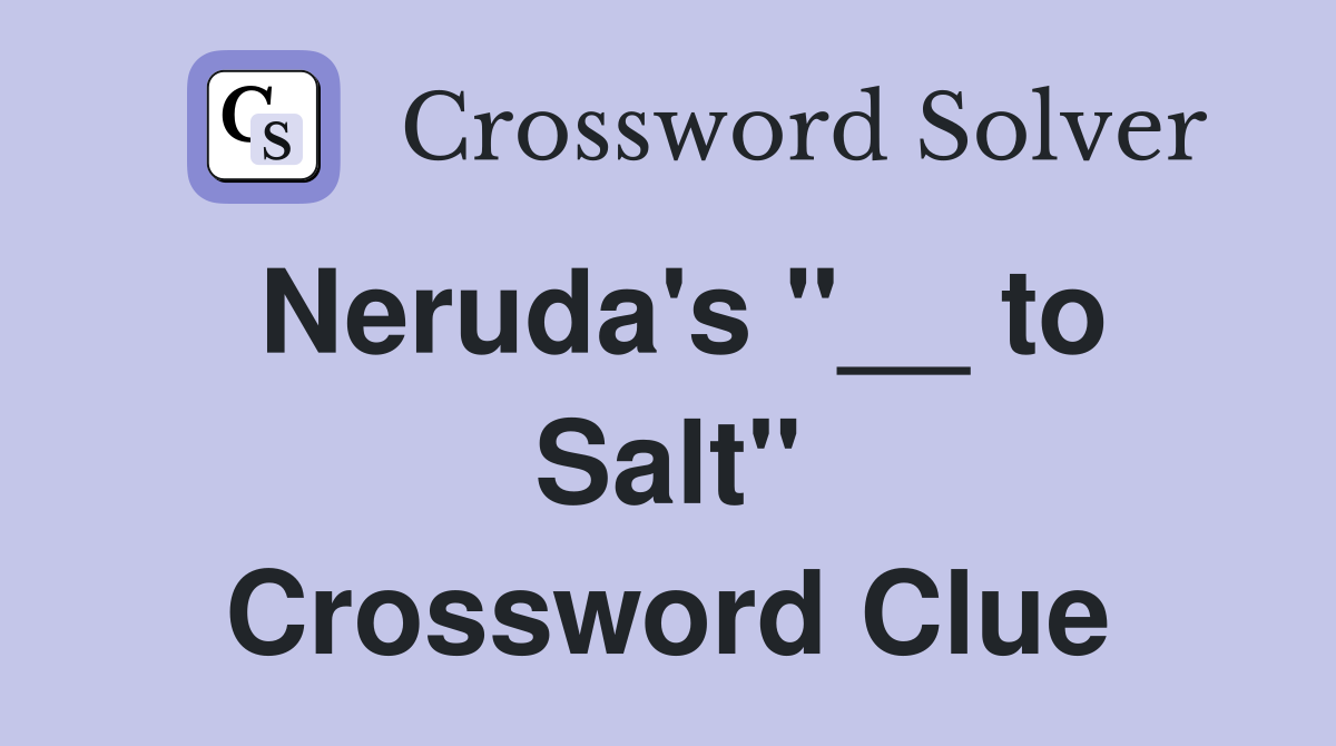 Neruda's "__ to Salt" Crossword Clue