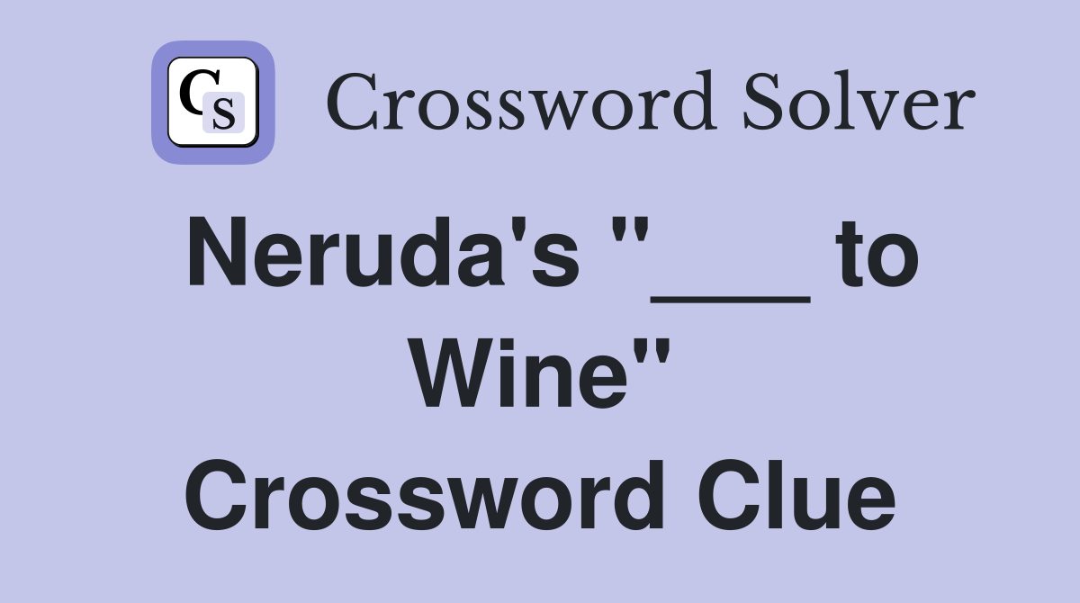 Neruda's "___ to Wine" Crossword Clue