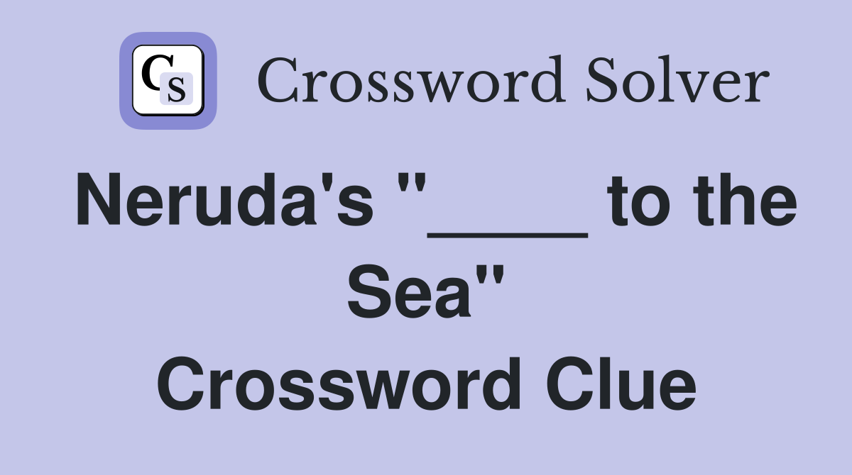 Neruda's "____ to the Sea" Crossword Clue