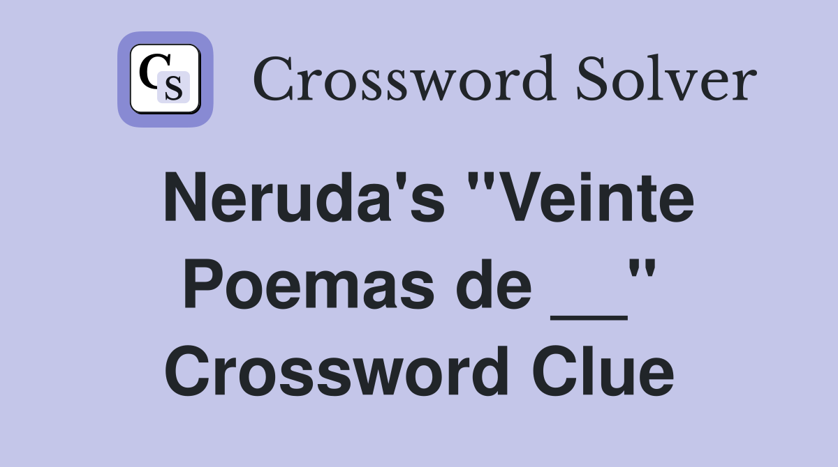 Neruda's ''Veinte Poemas de __'' Crossword Clue
