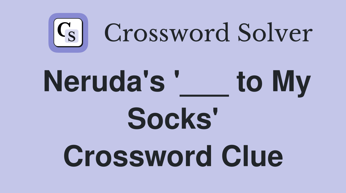 Neruda's '___ to My Socks' Crossword Clue
