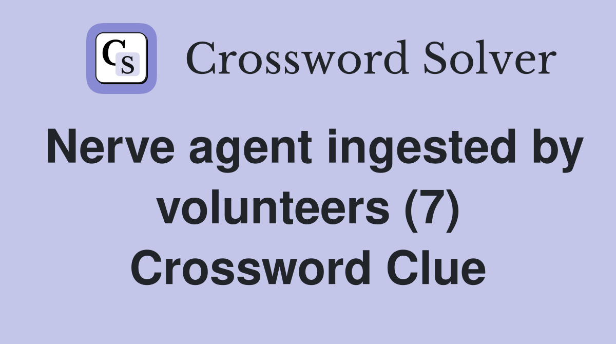 Nerve agent ingested by volunteers (7) Crossword Clue