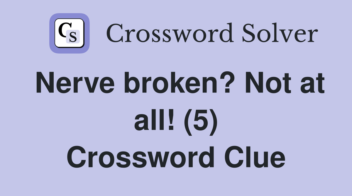 Nerve broken? Not at all! (5) Crossword Clue