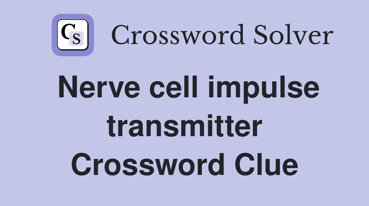 Nerve cell impulse transmitter Crossword Clue