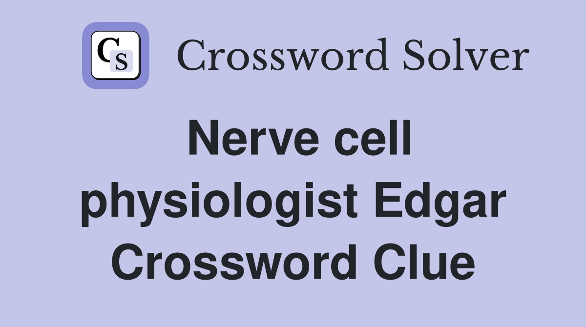 Nerve cell physiologist Edgar Crossword Clue