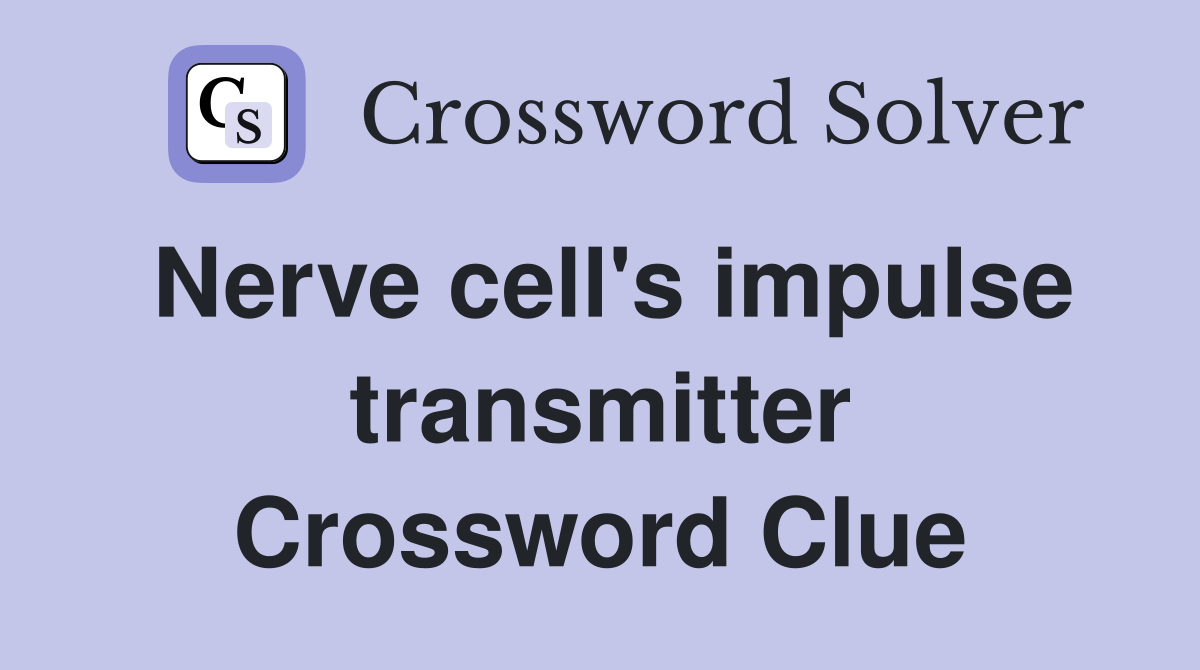 Nerve cell's impulse transmitter Crossword Clue