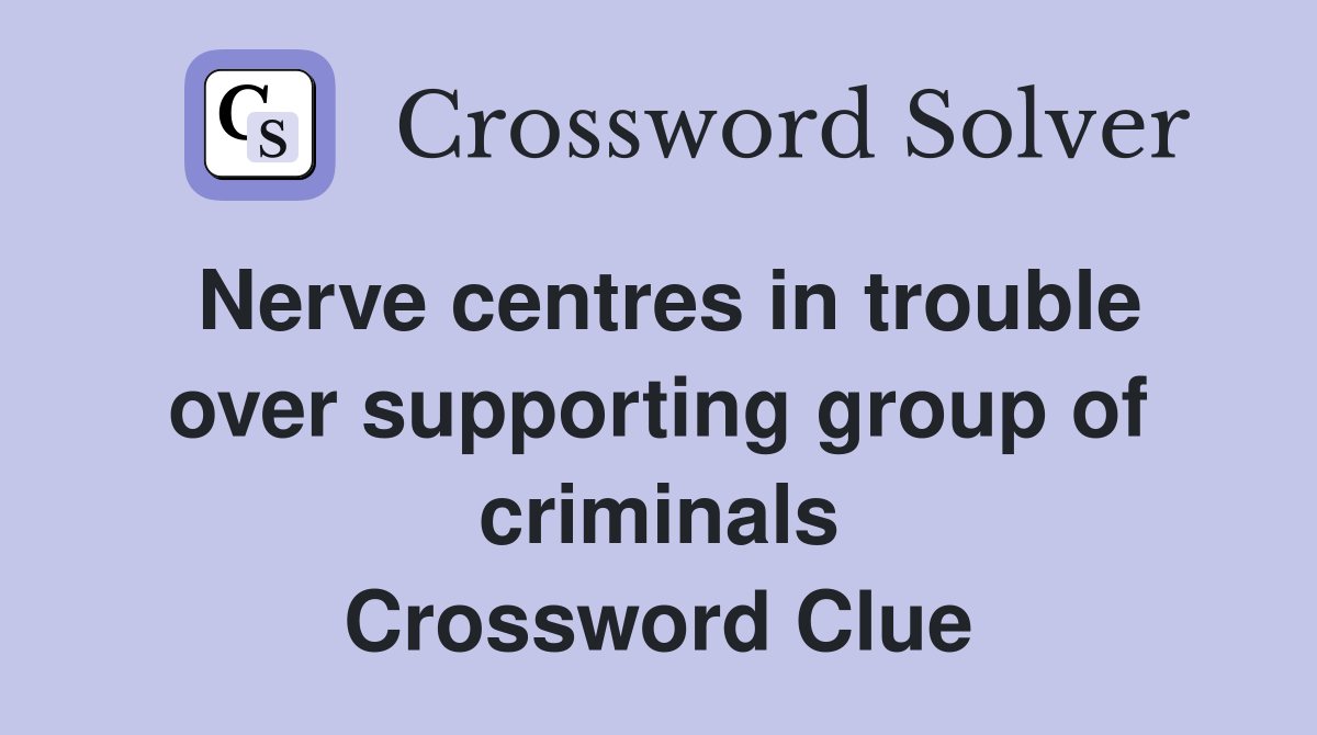 Nerve centres in trouble over supporting group of criminals Crossword Clue