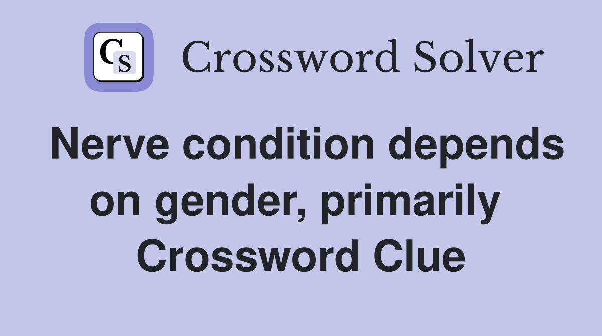 Nerve condition depends on gender, primarily  Crossword Clue