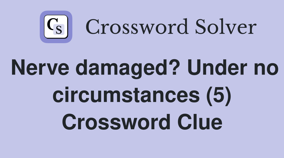 Nerve damaged? Under no circumstances (5) Crossword Clue