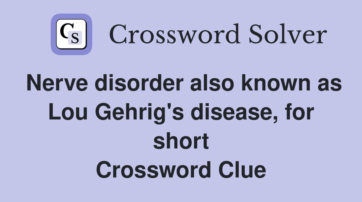 Nerve disorder also known as Lou Gehrig's disease, for short Crossword Clue