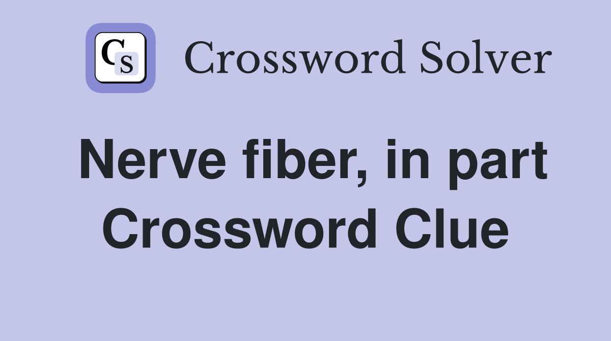 Nerve fiber, in part Crossword Clue
