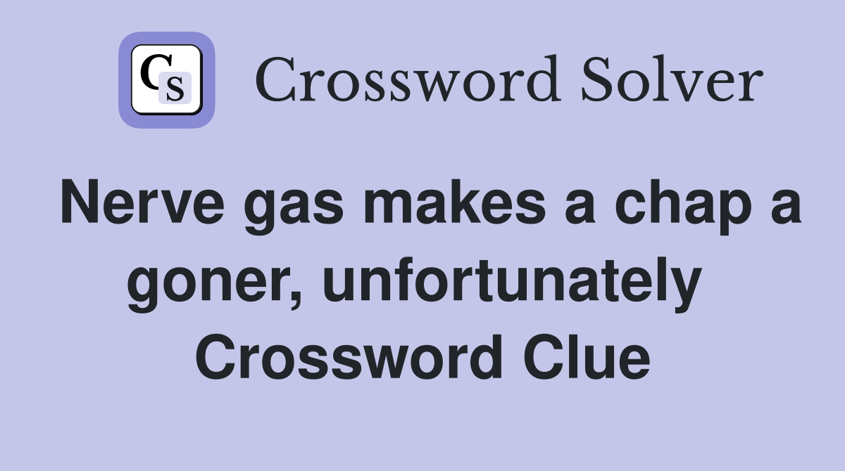 Nerve gas makes a chap a goner, unfortunately  Crossword Clue