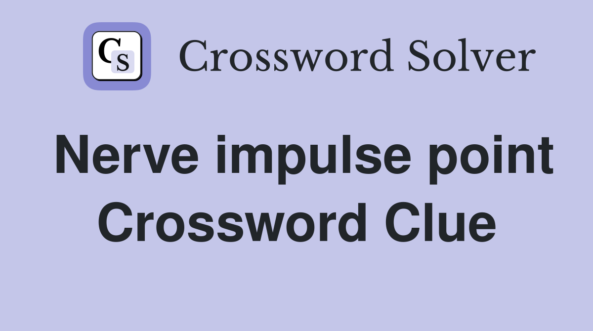 Nerve impulse point Crossword Clue