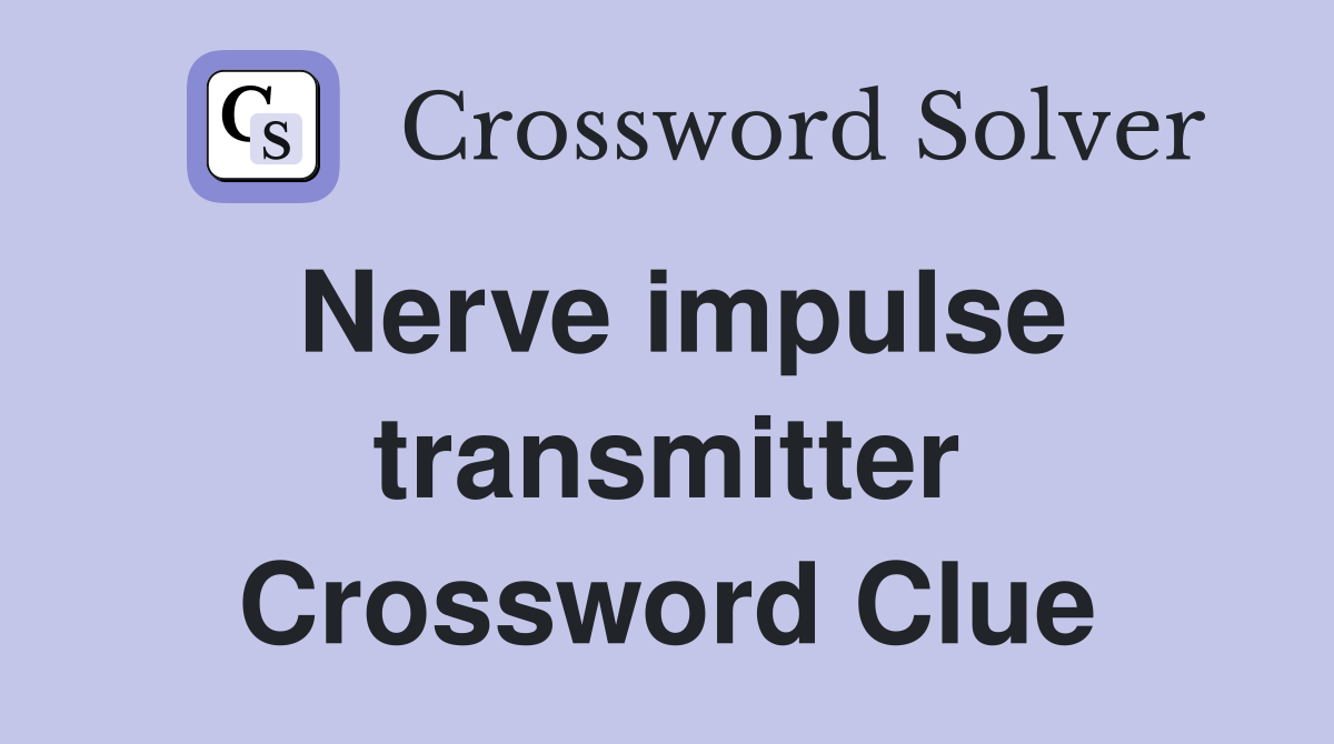 Nerve impulse transmitter Crossword Clue