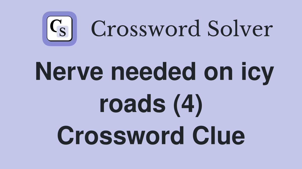 Nerve needed on icy roads (4) Crossword Clue