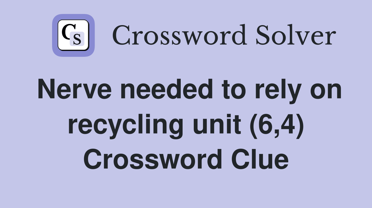 Nerve needed to rely on recycling unit (6,4) Crossword Clue