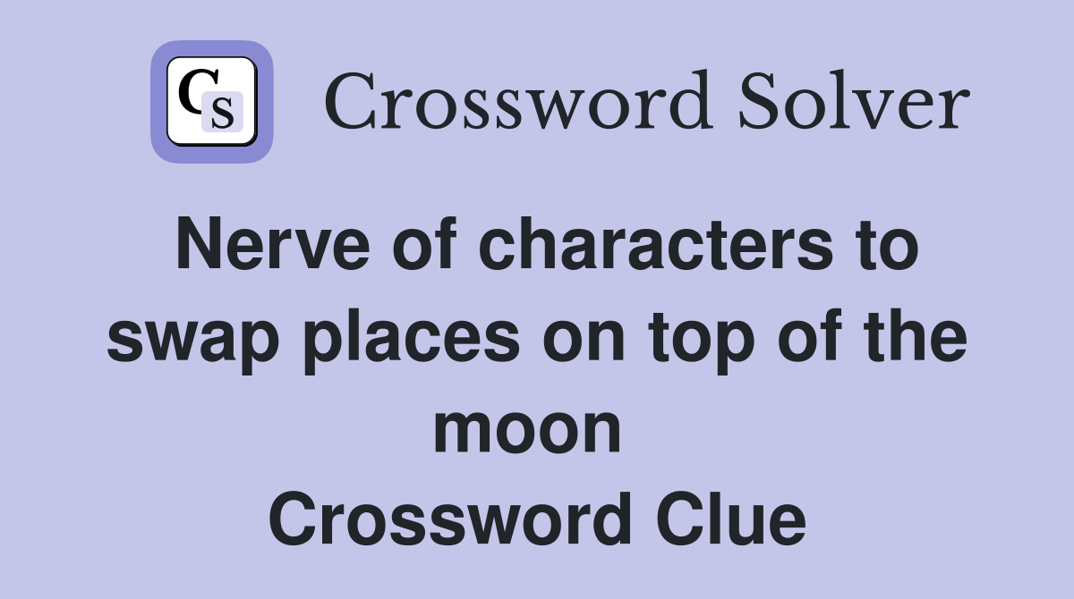 Nerve of characters to swap places on top of the moon  Crossword Clue