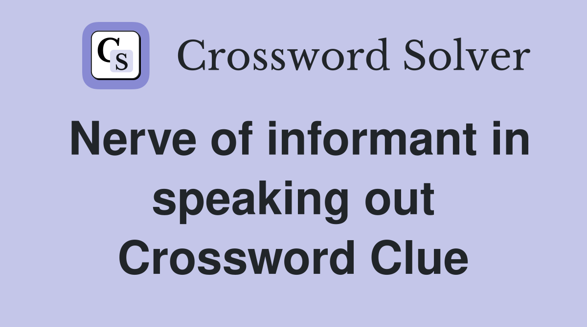 Nerve of informant in speaking out Crossword Clue
