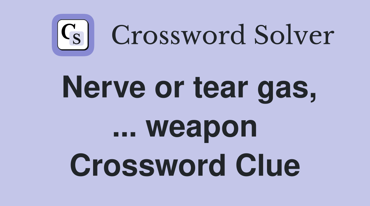 Nerve or tear gas, ... weapon Crossword Clue