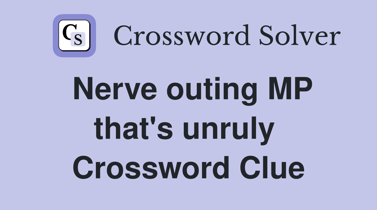 Nerve outing MP that's unruly  Crossword Clue