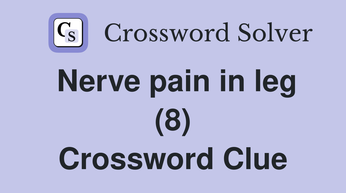Nerve pain in leg (8) Crossword Clue