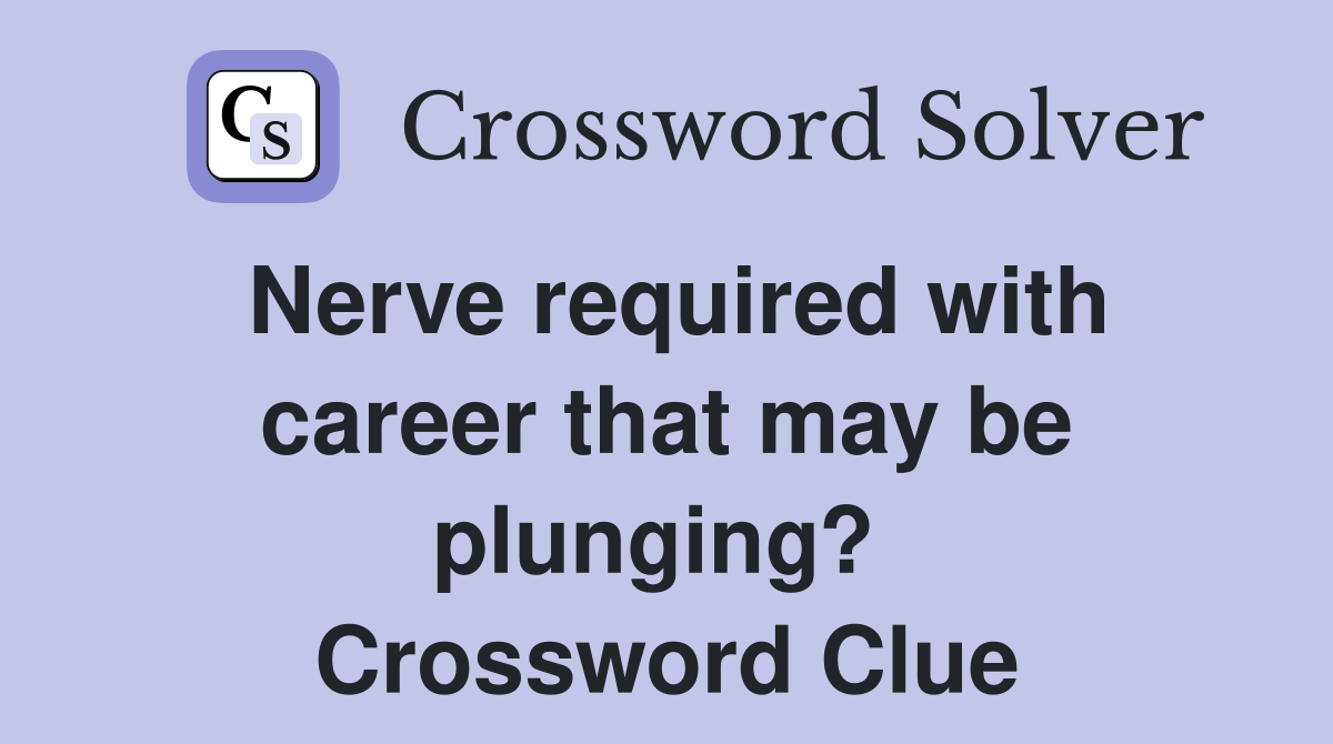 Nerve required with career that may be plunging?  Crossword Clue