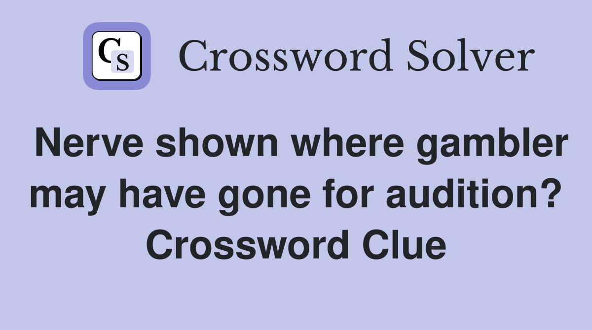 Nerve shown where gambler may have gone for audition? Crossword Clue