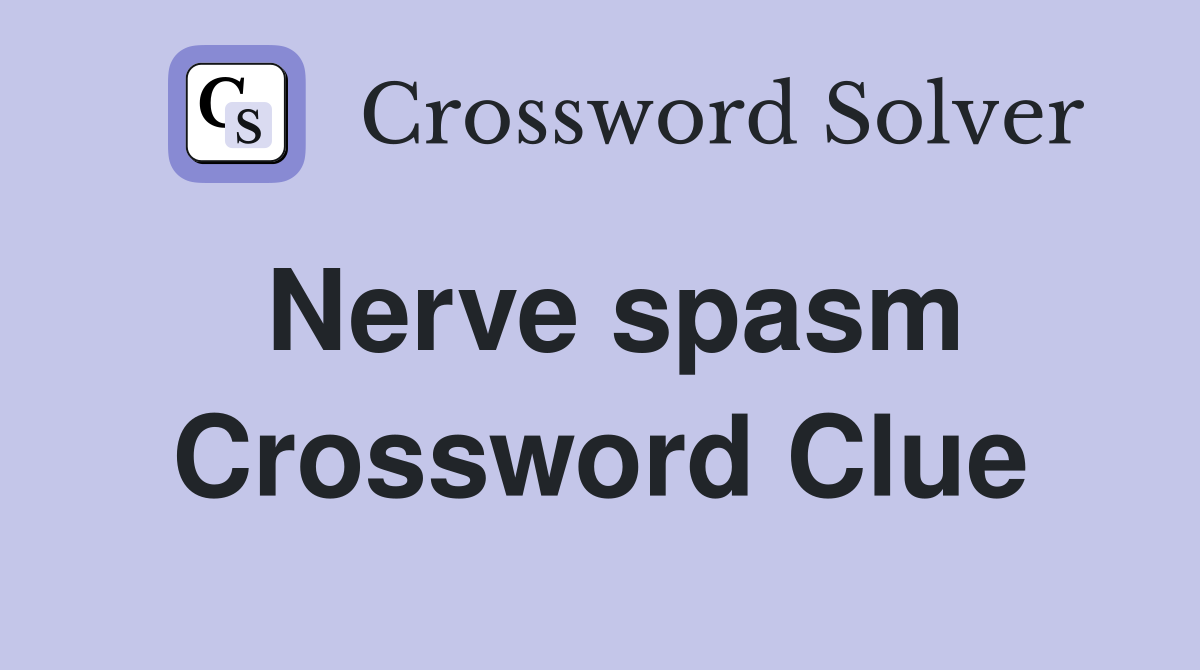 Nerve spasm Crossword Clue