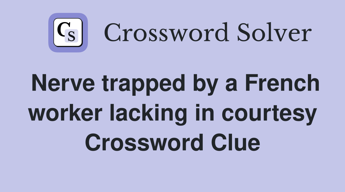 Nerve trapped by a French worker lacking in courtesy Crossword Clue
