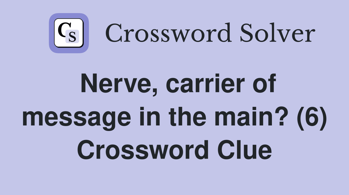 Nerve, carrier of message in the main? (6) Crossword Clue