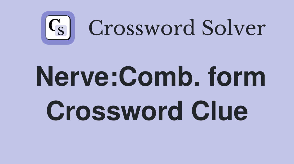 Nerve:Comb. form Crossword Clue