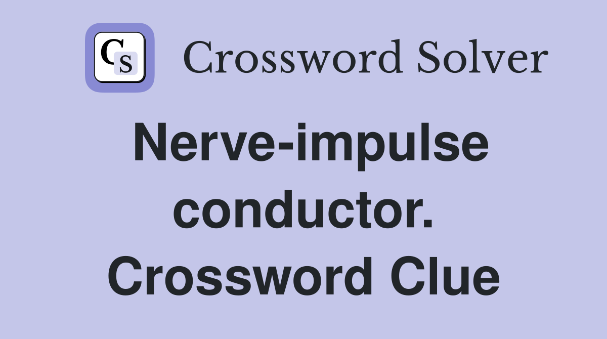 Nerve-impulse conductor. Crossword Clue