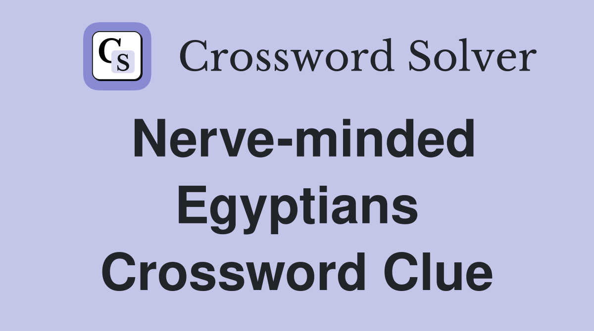 Nerve-minded Egyptians Crossword Clue