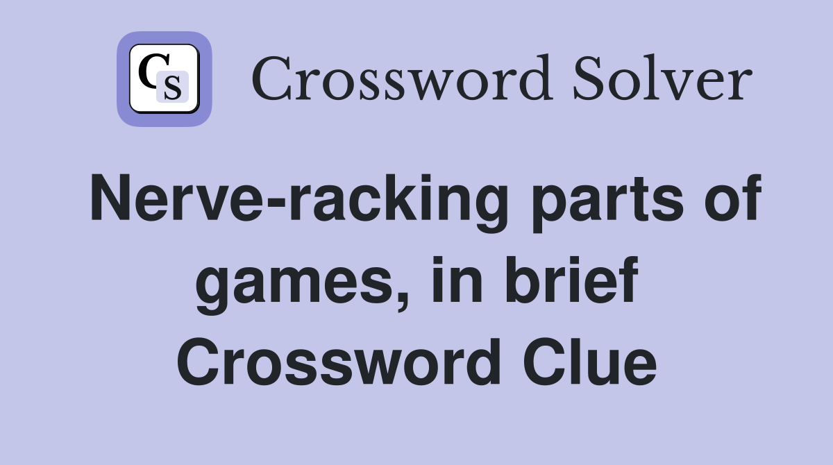 Nerve-racking parts of games, in brief Crossword Clue