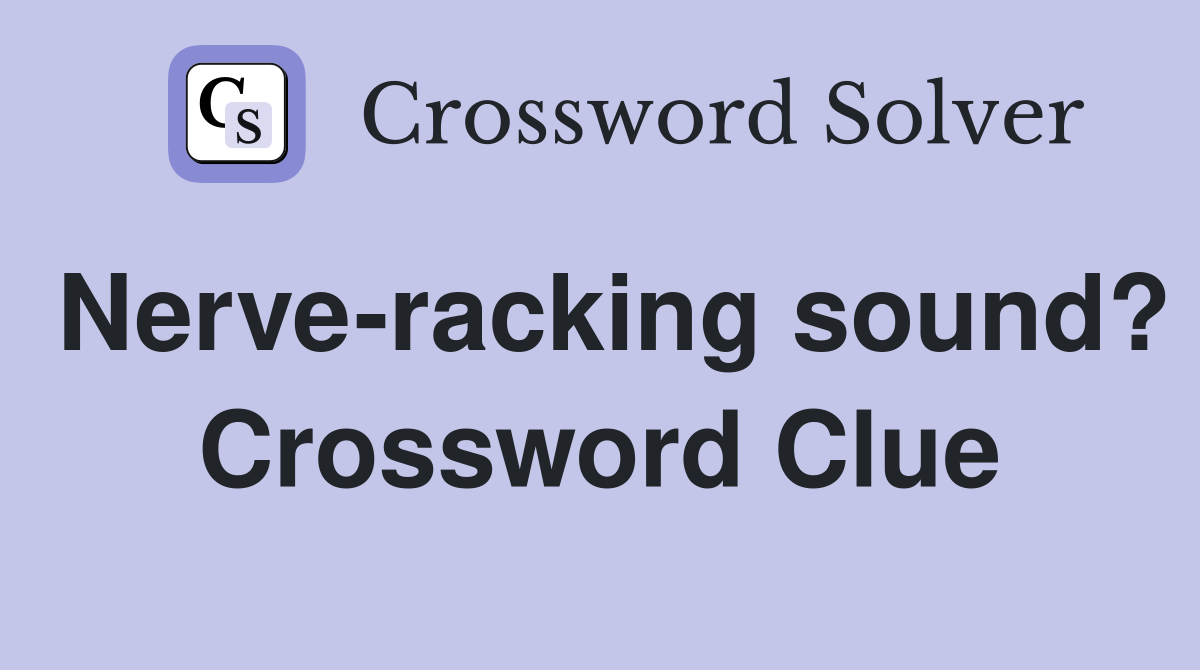 Nerve-racking sound? Crossword Clue