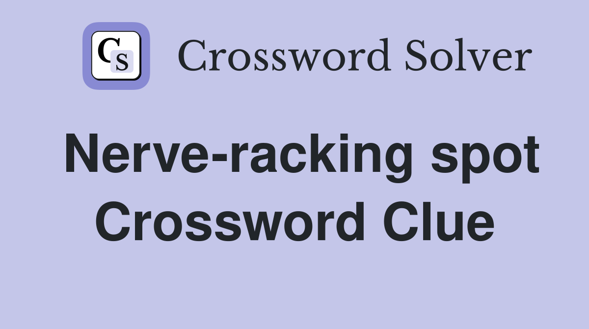 Nerve-racking spot Crossword Clue